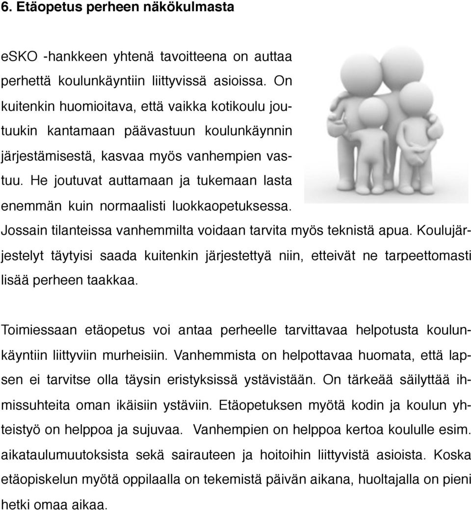 He joutuvat auttamaan ja tukemaan lasta enemmän kuin normaalisti luokkaopetuksessa. Jossain tilanteissa vanhemmilta voidaan tarvita myös teknistä apua.