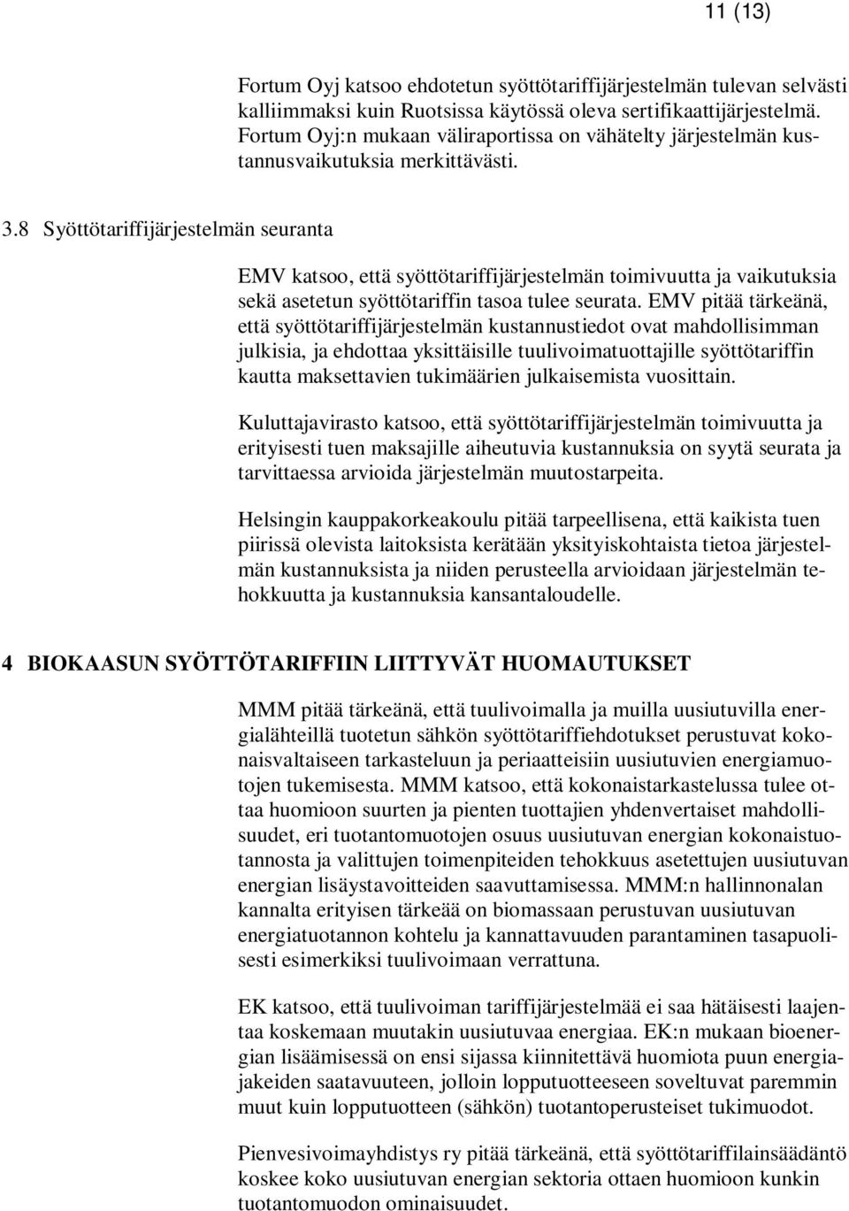 8 Syöttötariffijärjestelmän seuranta EMV katsoo, että syöttötariffijärjestelmän toimivuutta ja vaikutuksia sekä asetetun syöttötariffin tasoa tulee seurata.