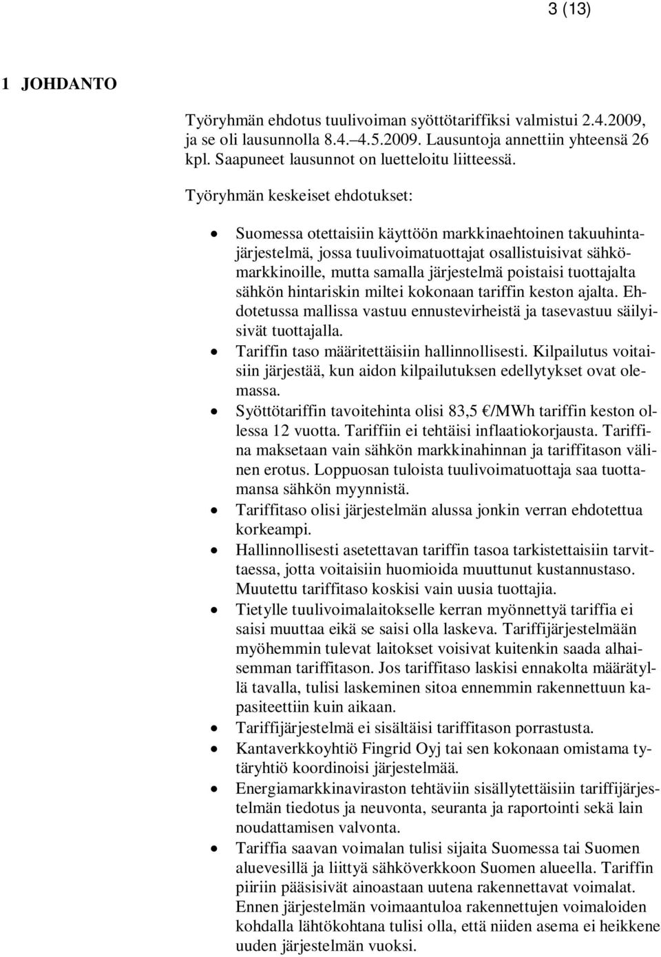 Työryhmän keskeiset ehdotukset: Suomessa otettaisiin käyttöön markkinaehtoinen takuuhintajärjestelmä, jossa tuulivoimatuottajat osallistuisivat sähkömarkkinoille, mutta samalla järjestelmä poistaisi