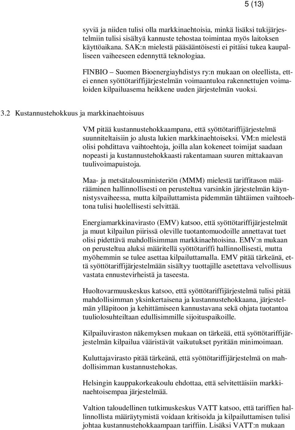 FINBIO Suomen Bioenergiayhdistys ry:n mukaan on oleellista, ettei ennen syöttötariffijärjestelmän voimaantuloa rakennettujen voimaloiden kilpailuasema heikkene uuden järjestelmän vuoksi. 3.