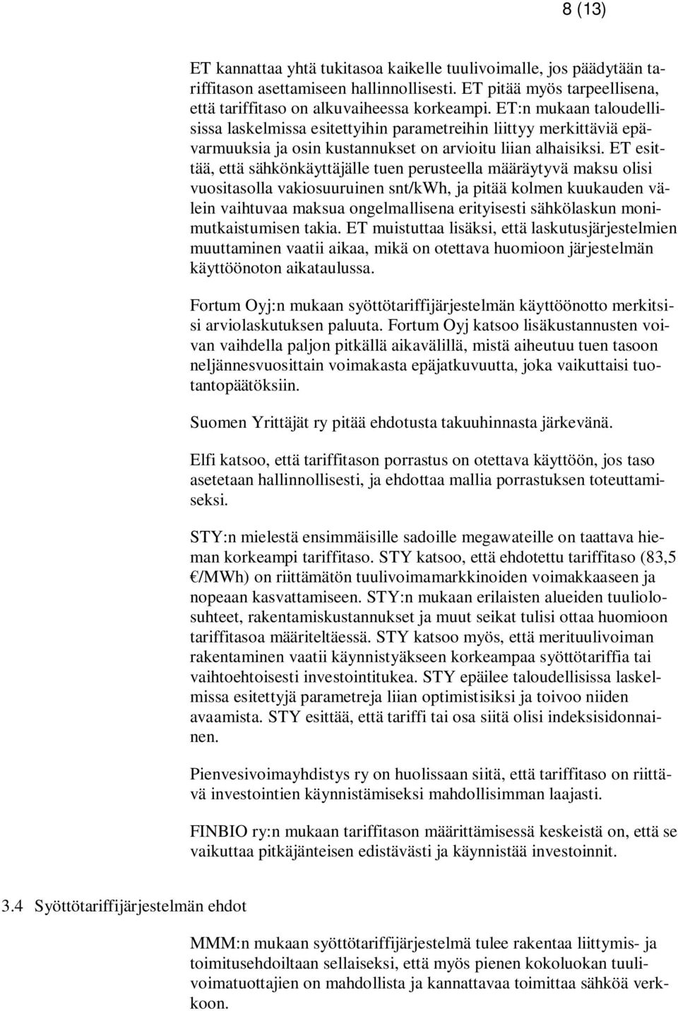 ET esittää, että sähkönkäyttäjälle tuen perusteella määräytyvä maksu olisi vuositasolla vakiosuuruinen snt/kwh, ja pitää kolmen kuukauden välein vaihtuvaa maksua ongelmallisena erityisesti