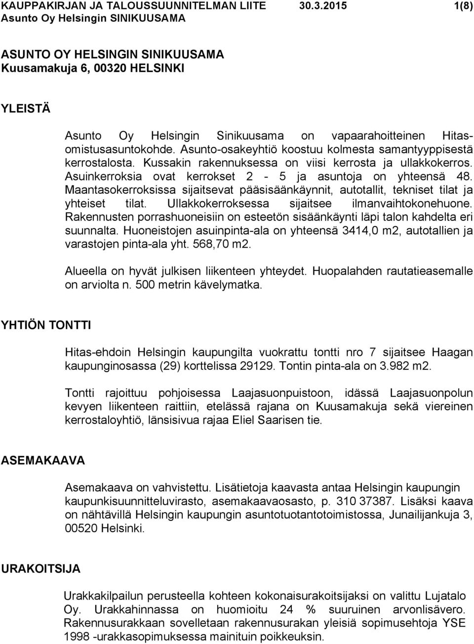 Maantasokerroksissa sijaitsevat pääsisäänkäynnit, autotallit, tekniset tilat ja yhteiset tilat. Ullakkokerroksessa sijaitsee ilmanvaihtokonehuone.