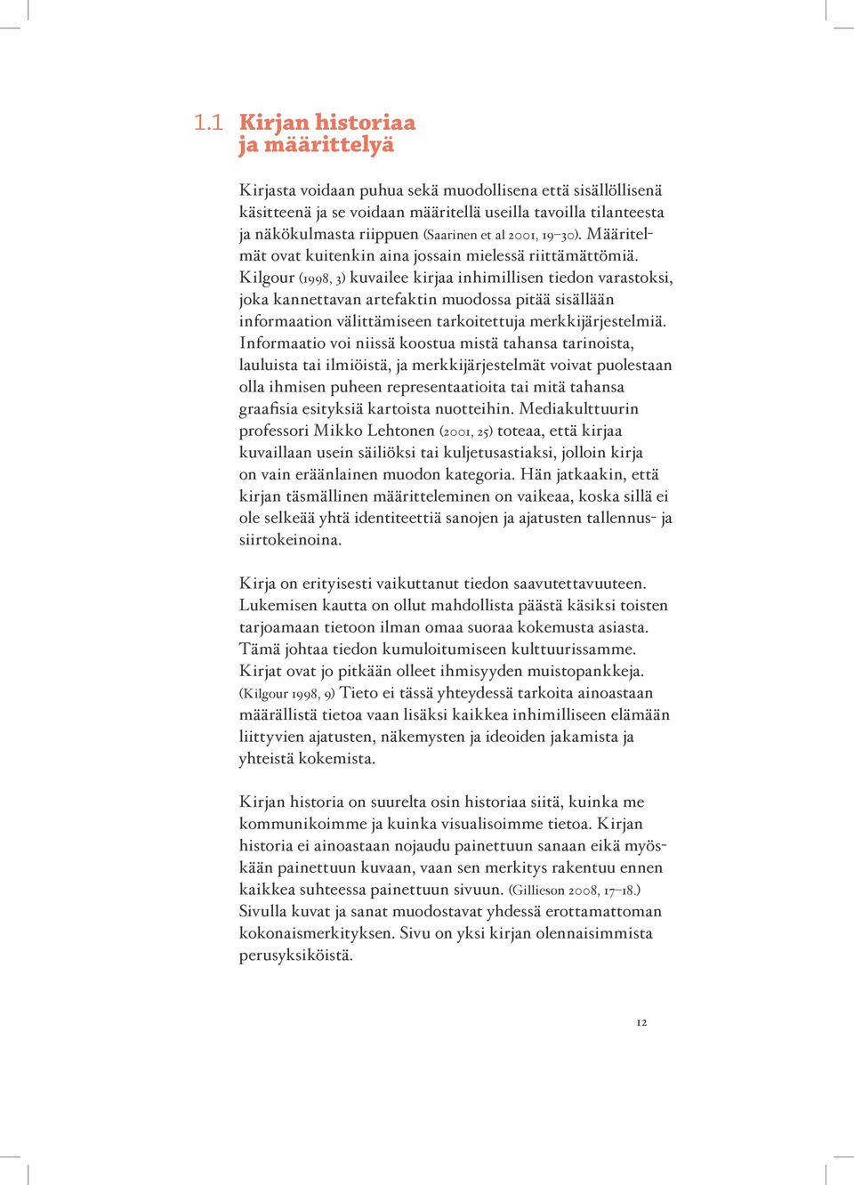 Kilgour (1998, 3) kuvailee kirjaa inhimillisen tiedon varastoksi, joka kannettavan artefaktin muodossa pitää sisällään informaation välittämiseen tarkoitettuja merkkijärjestelmiä.