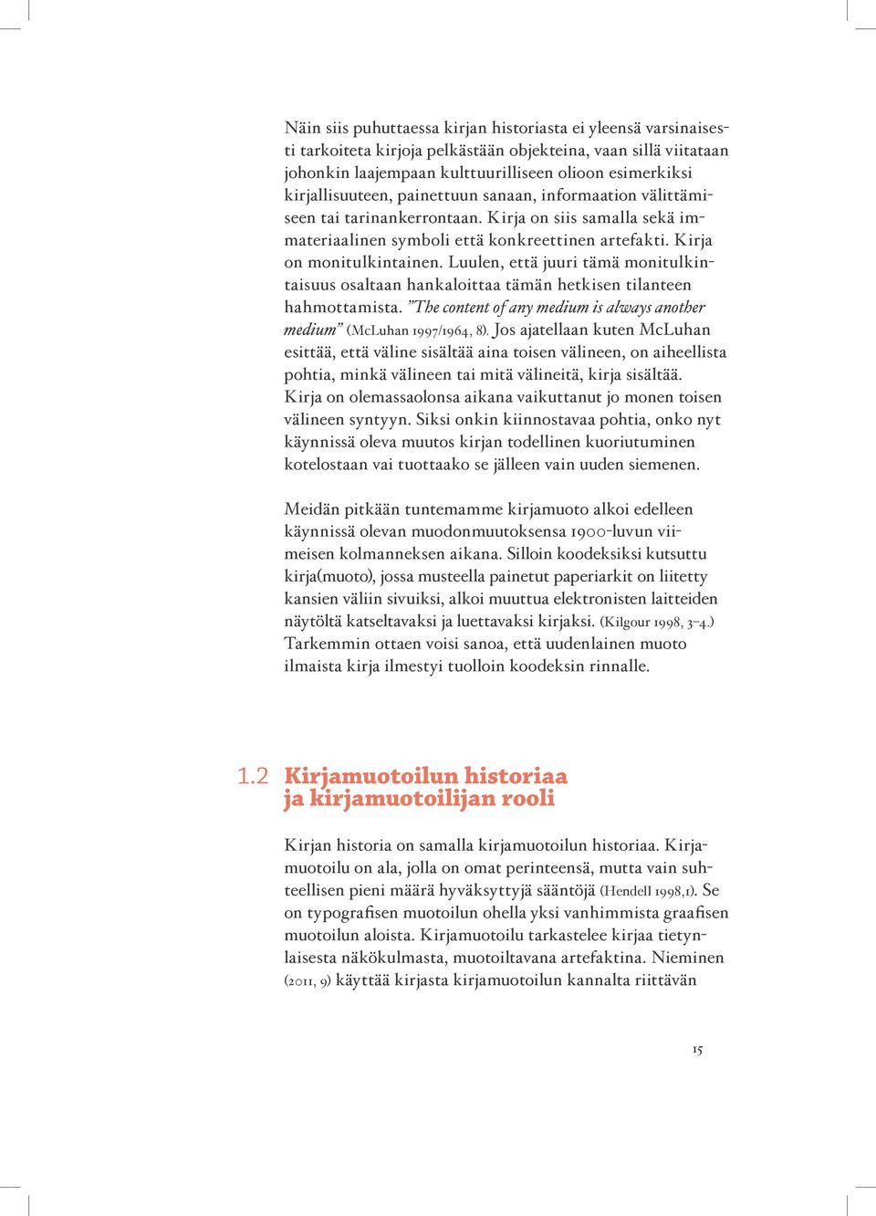 Luulen, että juuri tämä monitulkintaisuus osaltaan hankaloittaa tämän hetkisen tilanteen hahmottamista. The content of any medium is always another medium (McLuhan 1997/1964, 8).