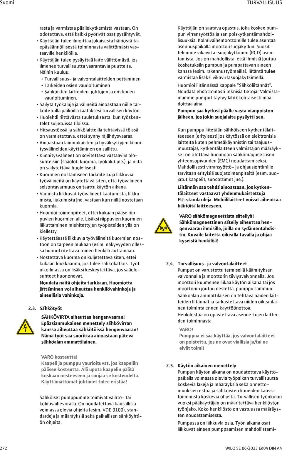Käyttäjän tulee pysäyttää laite välittömästi, jos ilmenee turvallisuutta vaarantavia puutteita.