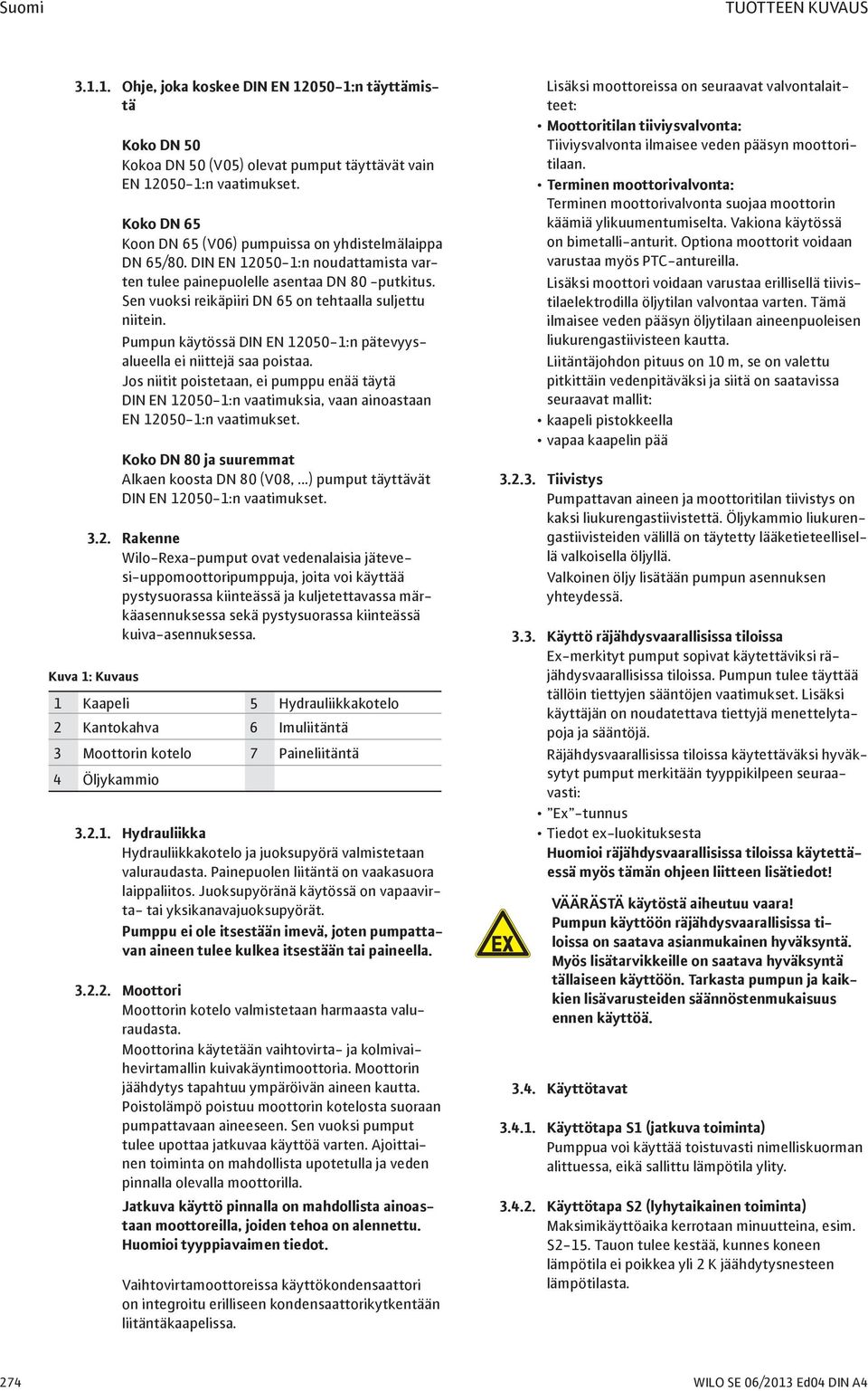 Sen vuoksi reikäpiiri DN 65 on tehtaalla suljettu niitein. Pumpun käytössä DIN EN 12050-1:n pätevyysalueella ei niittejä saa poistaa.