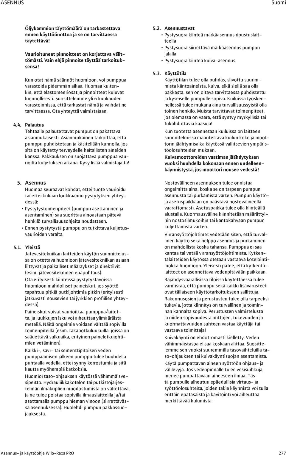 Suosittelemme yli 6 kuukauden varastoinnissa, että tarkastat nämä ja vaihdat ne tarvittaessa. Ota yhteyttä valmistajaan. 4.4. Palautus Tehtaalle palautettavat pumput on pakattava asianmukaisesti.