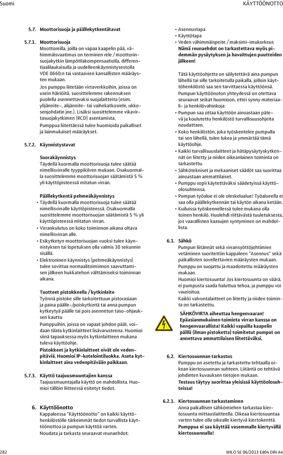 VDE 0660:n tai vastaavien kansallisten määräysten mukaan. Jos pumppu liitetään virtaverkkoihin, joissa on usein häiriöitä, suosittelemme rakennuksen puolella asennettavaksi suojalaitteita (esim.