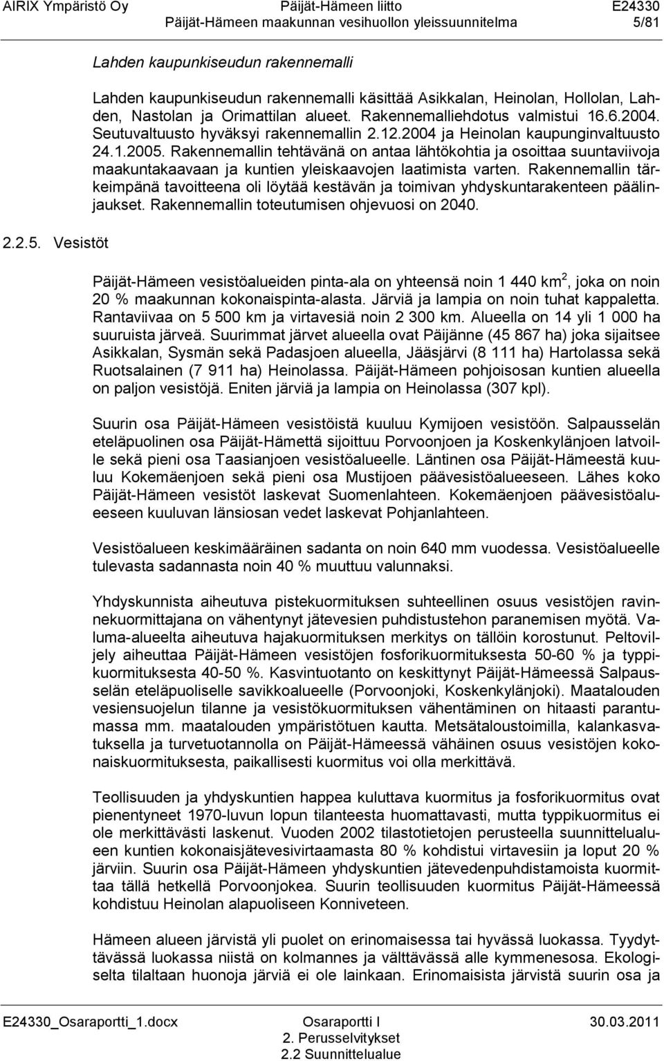 Rakennemalliehdotus valmistui 16.6.2004. Seutuvaltuusto hyväksyi rakennemallin 2.12.2004 ja Heinolan kaupunginvaltuusto 24.1.2005.