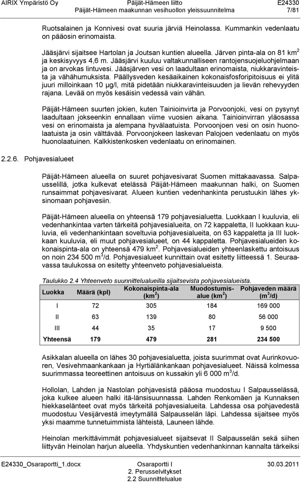 Jääsjärven vesi on laadultaan erinomaista, niukkaravinteista ja vähähumuksista.