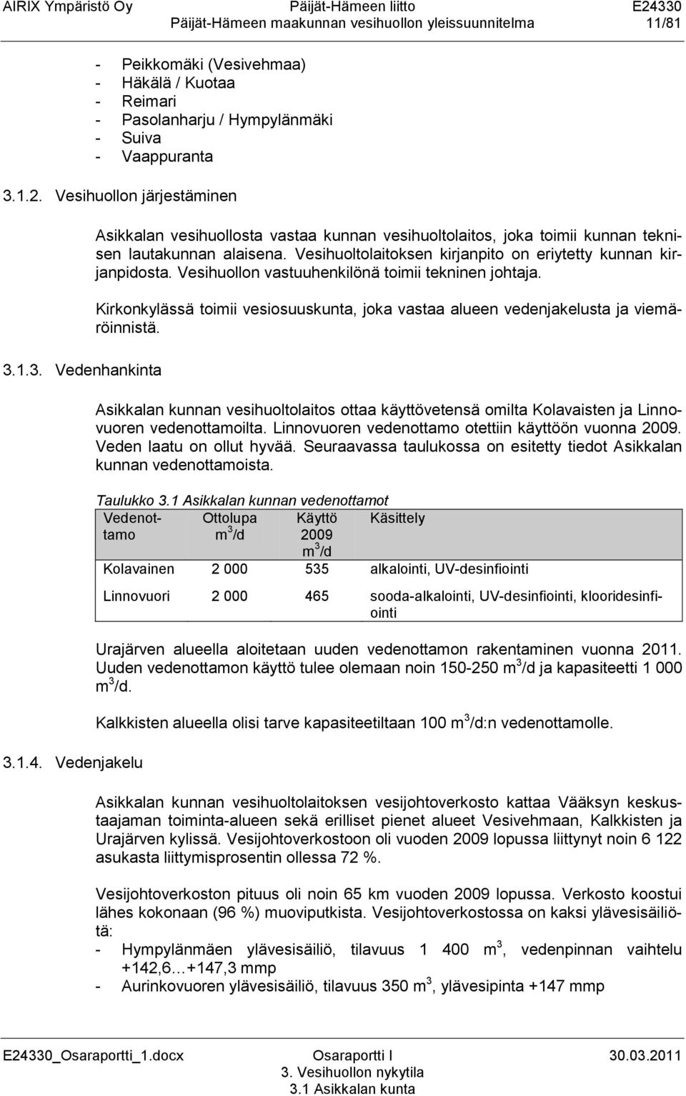 Vesihuoltolaitoksen kirjanpito on eriytetty kunnan kirjanpidosta. Vesihuollon vastuuhenkilönä toimii tekninen johtaja.