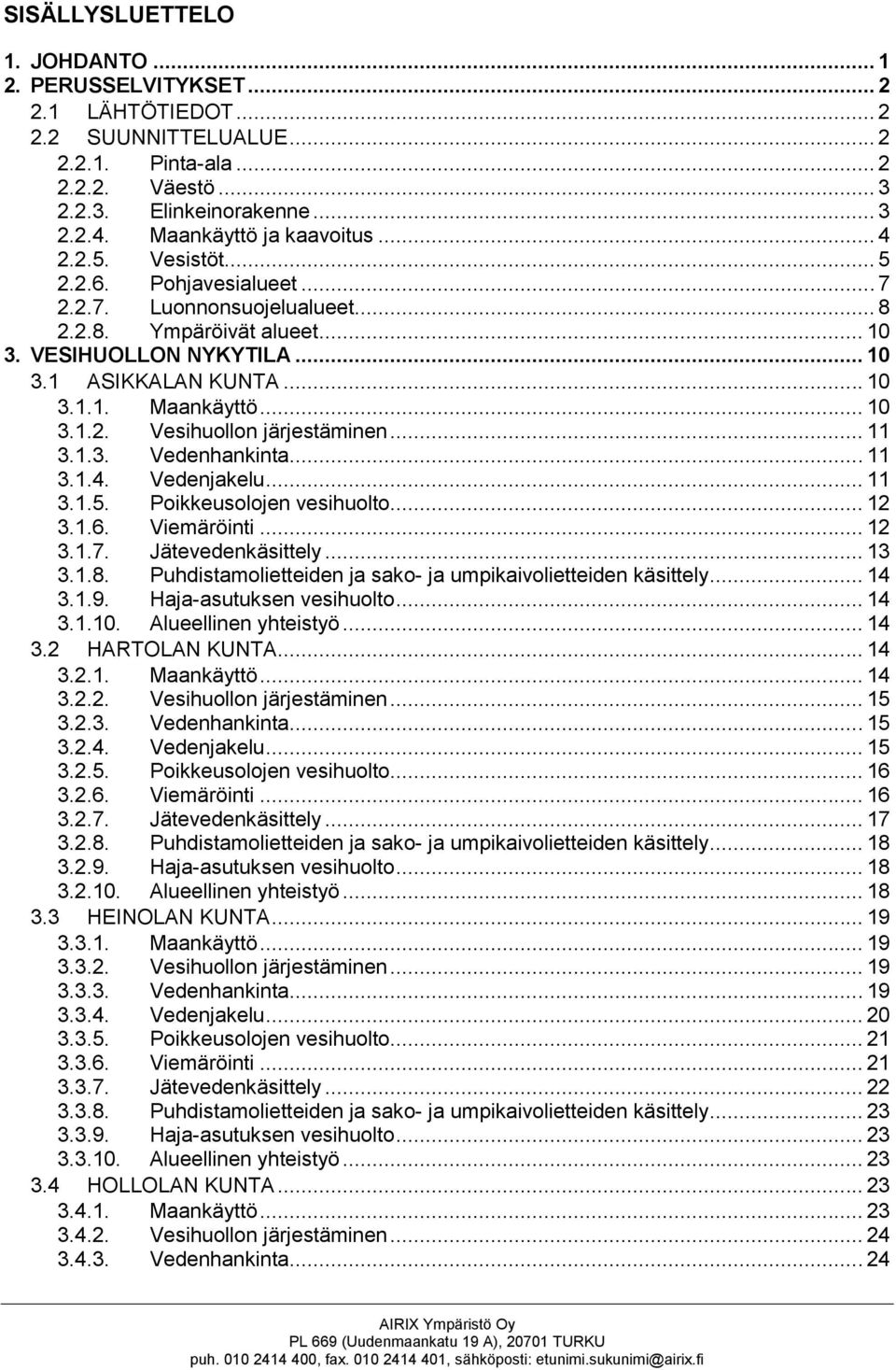 .. 10 3.1.2. Vesihuollon järjestäminen... 11 3.1.3. Vedenhankinta... 11 3.1.4. Vedenjakelu... 11 3.1.5. Poikkeusolojen vesihuolto... 12 3.1.6. Viemäröinti... 12 3.1.7. Jätevedenkäsittely... 13 3.1.8.