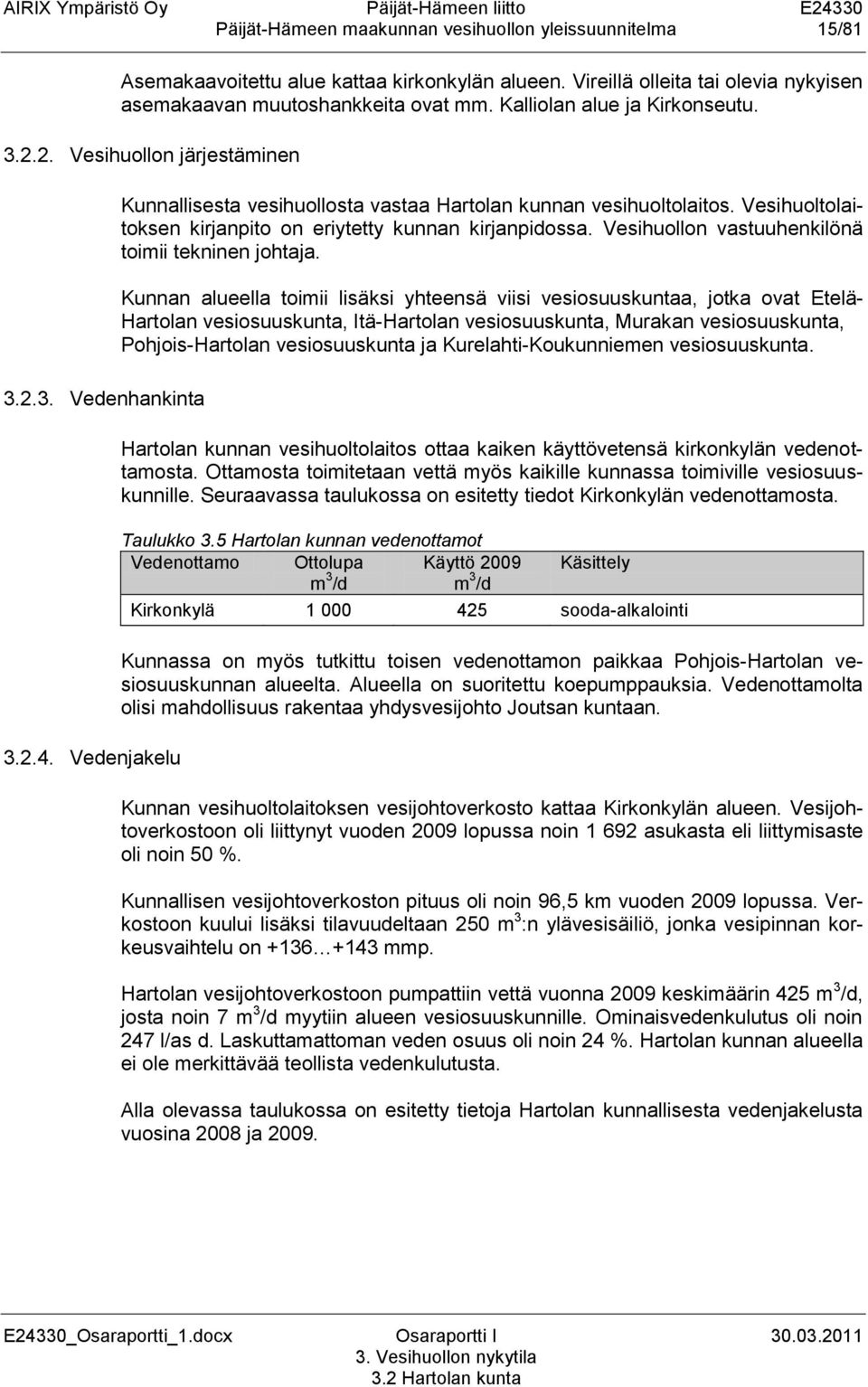 Vesihuoltolaitoksen kirjanpito on eriytetty kunnan kirjanpidossa. Vesihuollon vastuuhenkilönä toimii tekninen johtaja.