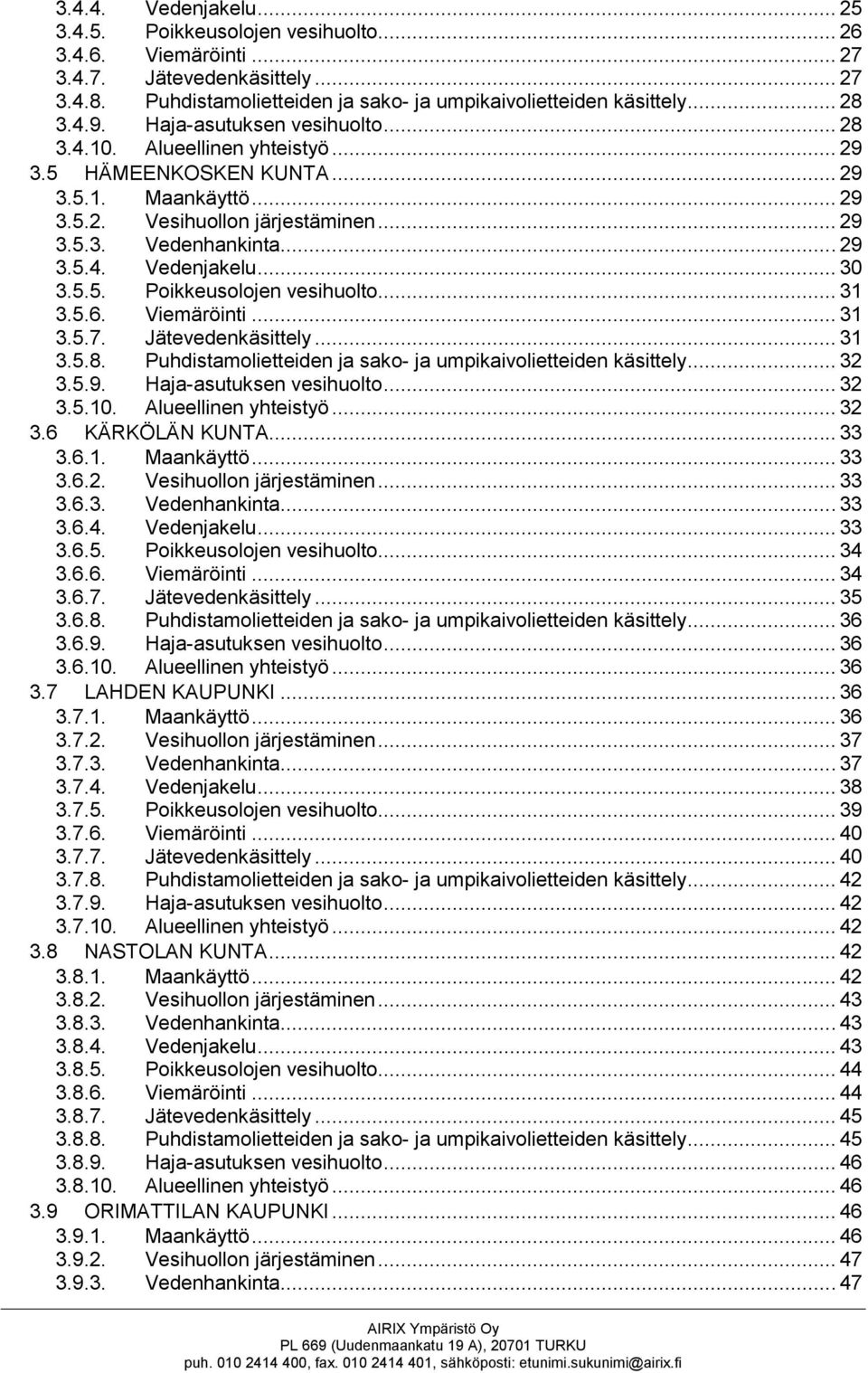 .. 30 3.5.5. Poikkeusolojen vesihuolto... 31 3.5.6. Viemäröinti... 31 3.5.7. Jätevedenkäsittely... 31 3.5.8. Puhdistamolietteiden ja sako- ja umpikaivolietteiden käsittely... 32 3.5.9.