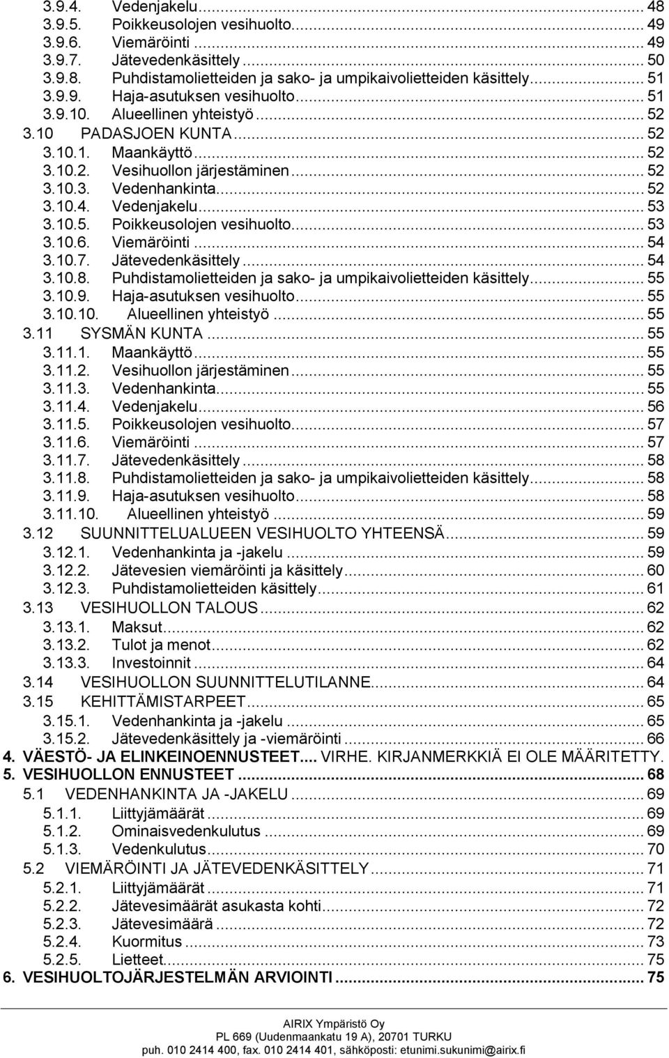 Vedenjakelu... 53 3.10.5. Poikkeusolojen vesihuolto... 53 3.10.6. Viemäröinti... 54 3.10.7. Jätevedenkäsittely... 54 3.10.8. Puhdistamolietteiden ja sako- ja umpikaivolietteiden käsittely... 55 3.10.9.