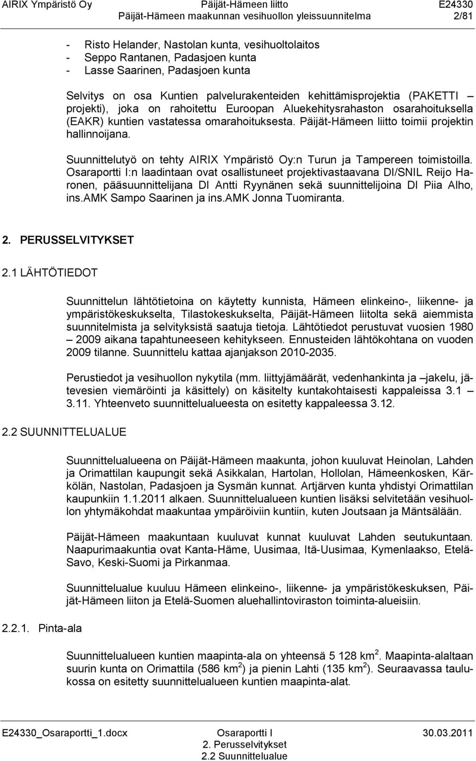 Päijät-Hämeen liitto toimii projektin hallinnoijana. Suunnittelutyö on tehty AIRIX Ympäristö Oy:n Turun ja Tampereen toimistoilla.