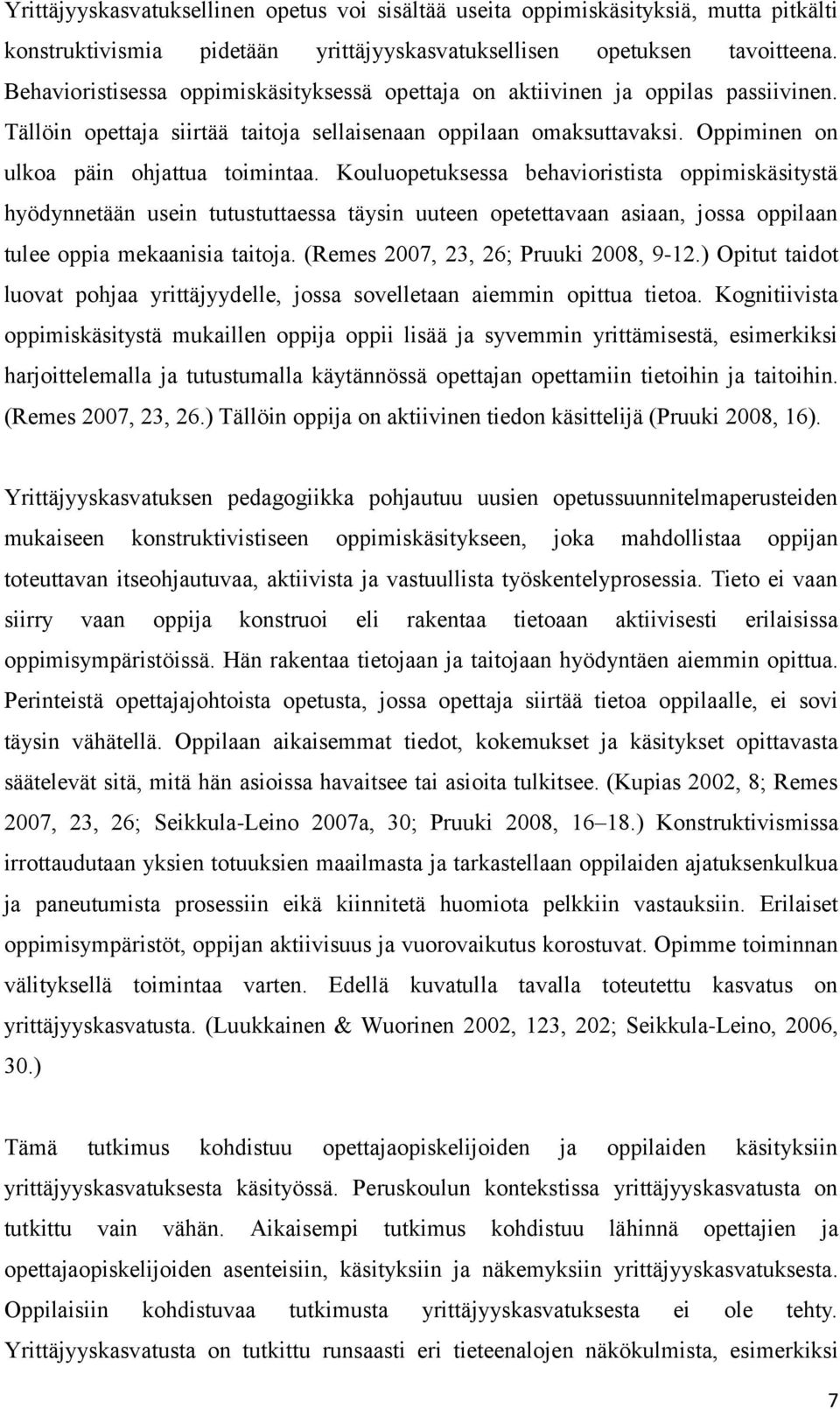 Kouluopetuksessa behavioristista oppimiskäsitystä hyödynnetään usein tutustuttaessa täysin uuteen opetettavaan asiaan, jossa oppilaan tulee oppia mekaanisia taitoja.