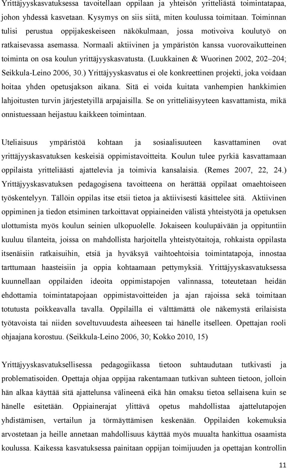 Normaali aktiivinen ja ympäristön kanssa vuorovaikutteinen toiminta on osa koulun yrittäjyyskasvatusta. (Luukkainen & Wuorinen 2002, 202 204; Seikkula-Leino 2006, 30.