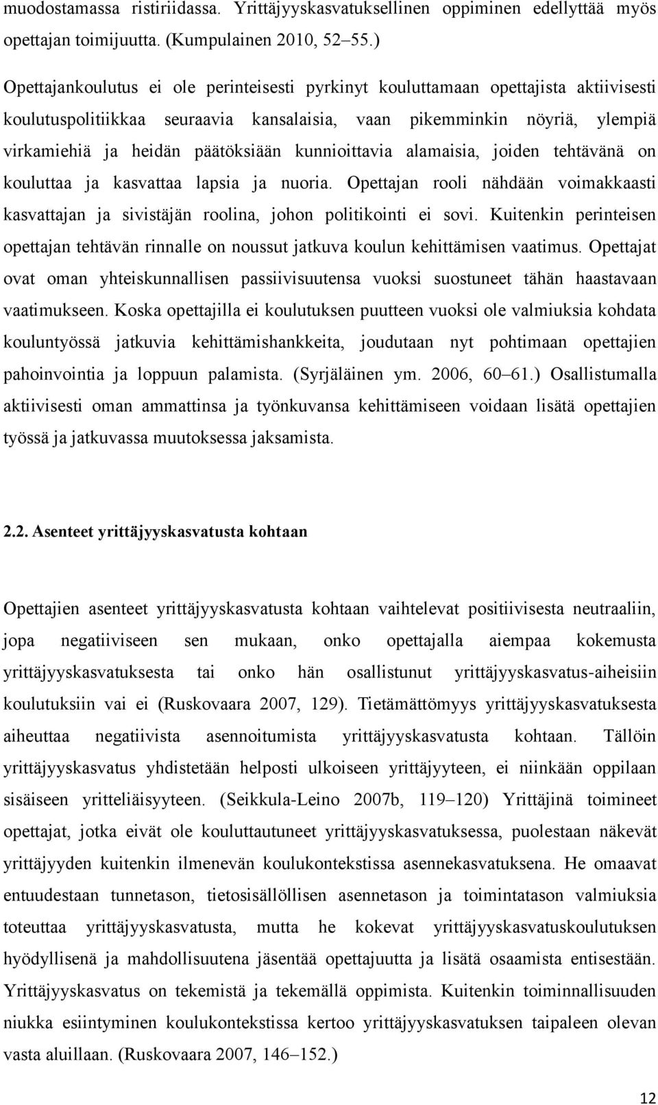 kunnioittavia alamaisia, joiden tehtävänä on kouluttaa ja kasvattaa lapsia ja nuoria. Opettajan rooli nähdään voimakkaasti kasvattajan ja sivistäjän roolina, johon politikointi ei sovi.