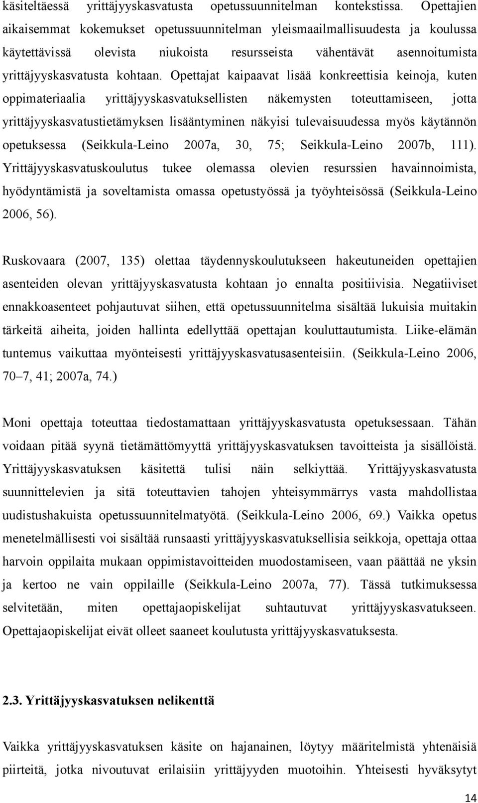 Opettajat kaipaavat lisää konkreettisia keinoja, kuten oppimateriaalia yrittäjyyskasvatuksellisten näkemysten toteuttamiseen, jotta yrittäjyyskasvatustietämyksen lisääntyminen näkyisi tulevaisuudessa