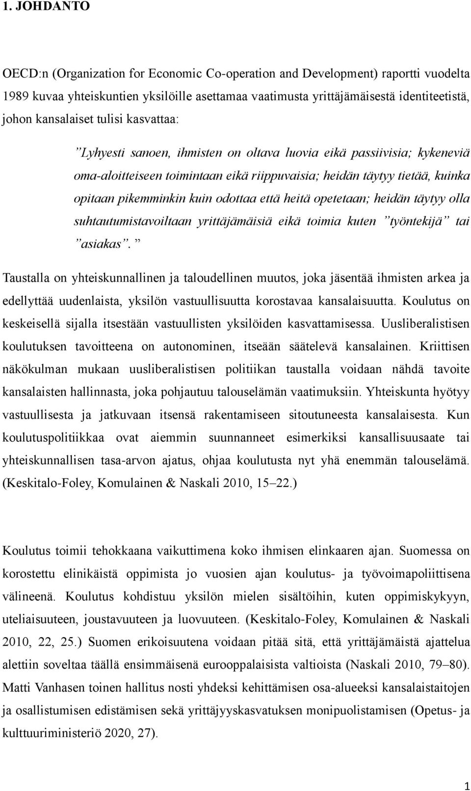 kuin odottaa että heitä opetetaan; heidän täytyy olla suhtautumistavoiltaan yrittäjämäisiä eikä toimia kuten työntekijä tai asiakas.