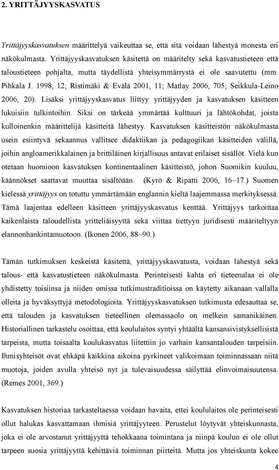 1998, 12; Ristimäki & Evälä 2001, 11; Matlay 2006, 705; Seikkula-Leino 2006, 20). Lisäksi yrittäjyyskasvatus liittyy yrittäjyyden ja kasvatuksen käsitteen lukuisiin tulkintoihin.