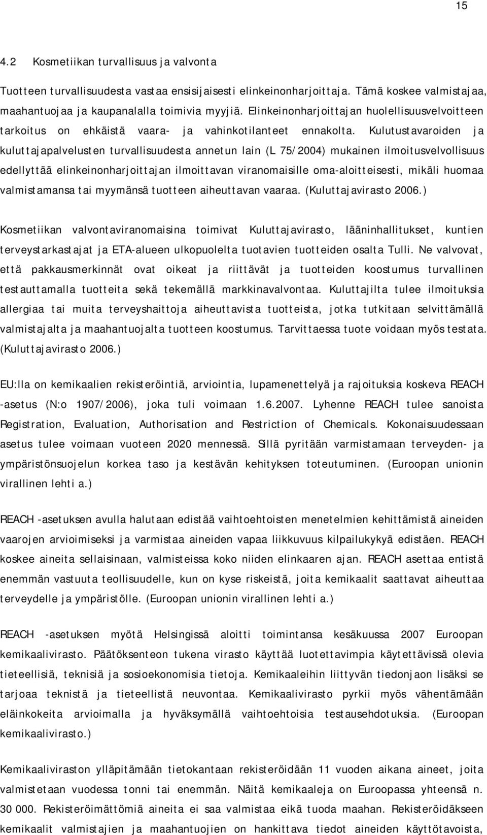 Kulutustavaroiden ja kuluttajapalvelusten turvallisuudesta annetun lain (L 75/2004) mukainen ilmoitusvelvollisuus edellyttää elinkeinonharjoittajan ilmoittavan viranomaisille oma-aloitteisesti,