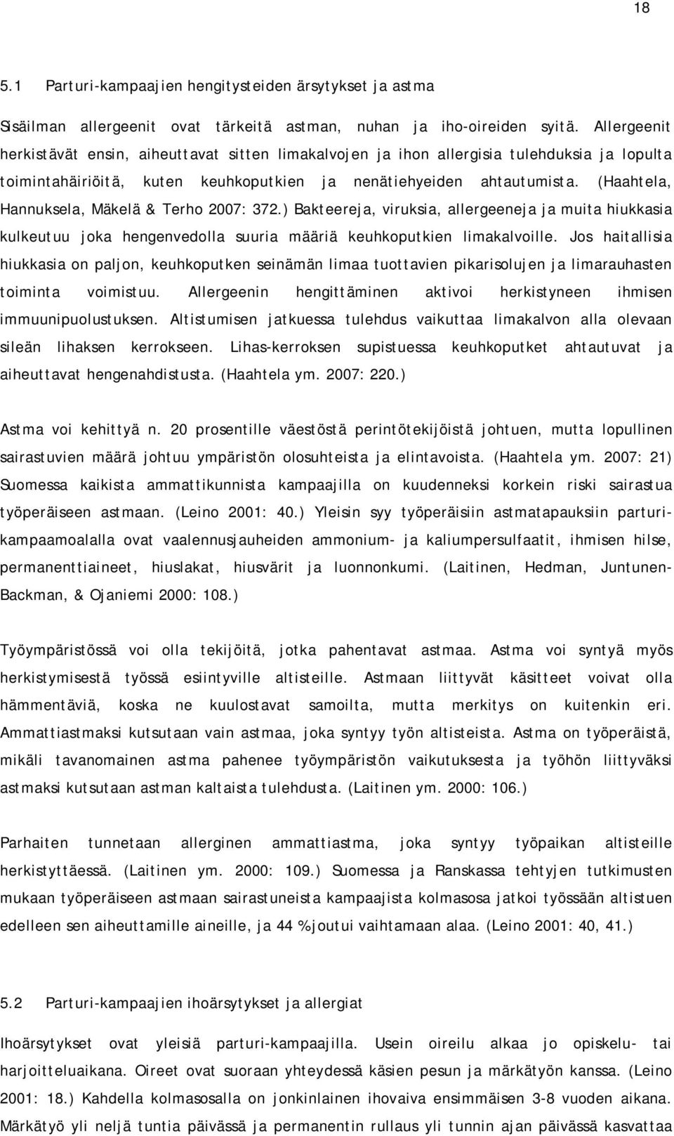 (Haahtela, Hannuksela, Mäkelä & Terho 2007: 372.) Bakteereja, viruksia, allergeeneja ja muita hiukkasia kulkeutuu joka hengenvedolla suuria määriä keuhkoputkien limakalvoille.