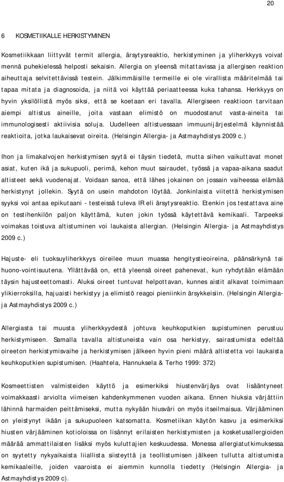 Jälkimmäisille termeille ei ole virallista määritelmää tai tapaa mitata ja diagnosoida, ja niitä voi käyttää periaatteessa kuka tahansa.