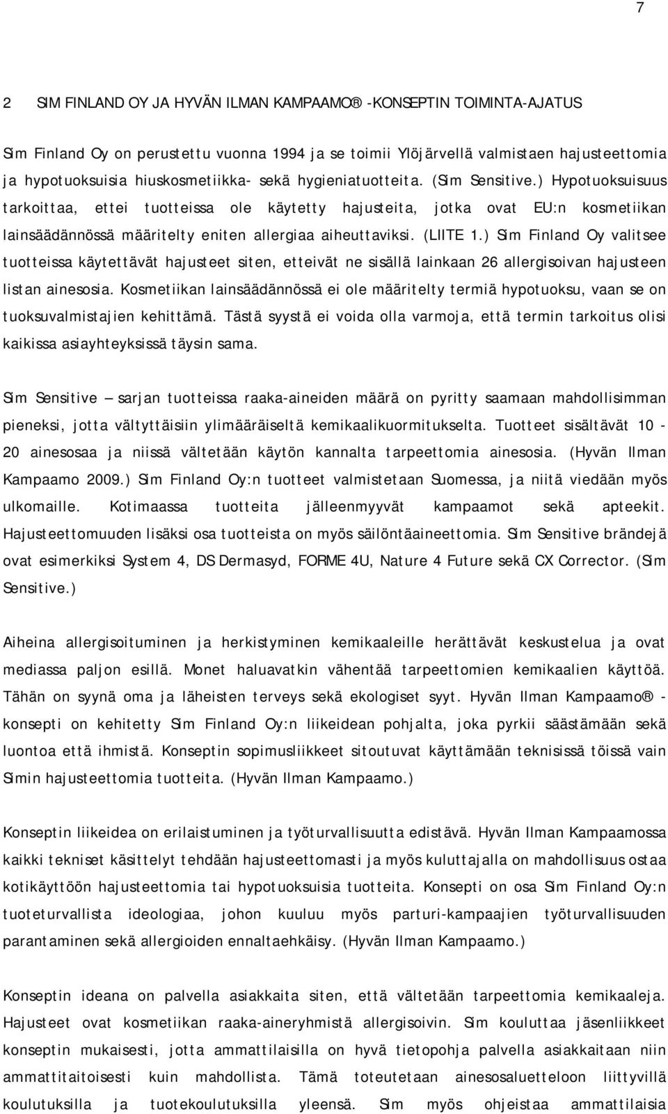 (LIITE 1.) Sim Finland Oy valitsee tuotteissa käytettävät hajusteet siten, etteivät ne sisällä lainkaan 26 allergisoivan hajusteen listan ainesosia.