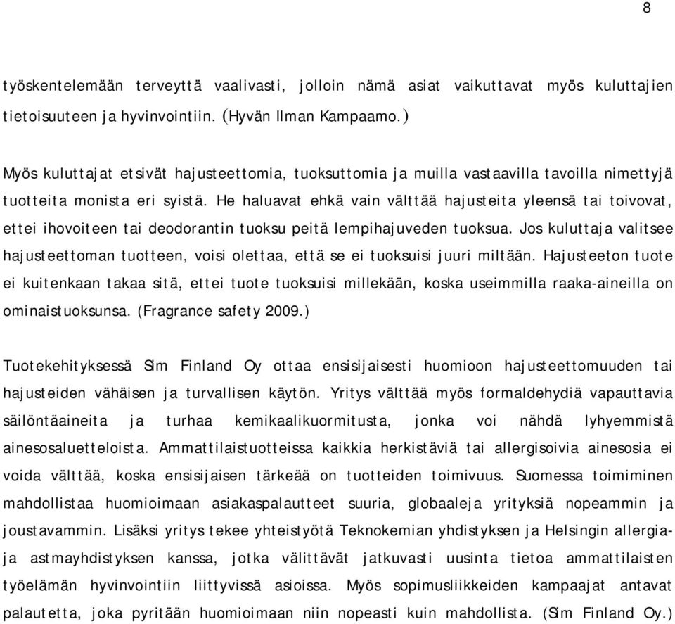 He haluavat ehkä vain välttää hajusteita yleensä tai toivovat, ettei ihovoiteen tai deodorantin tuoksu peitä lempihajuveden tuoksua.