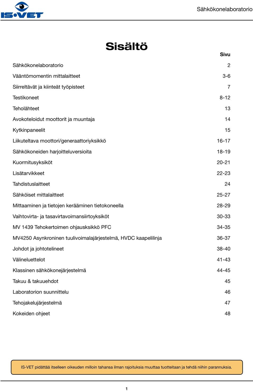 tietojen kerääminen tietokoneella 28-29 Vaihtovirta- ja tasavirtavoimansiirtoyksiköt 30-33 MV 1439 Tehokertoimen ohjausksikkö PFC 34-35 MV4250 Asynkroninen tuulivoimalajärjestelmä, HVDC kaapelilinja