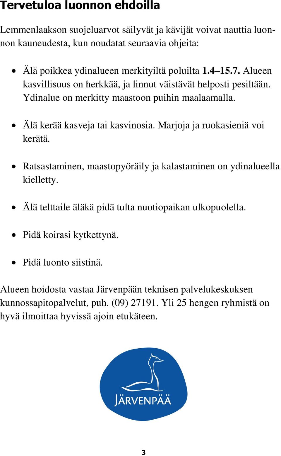 Marjoja ja ruokasieniä voi kerätä. Ratsastaminen, maastopyöräily ja kalastaminen on ydinalueella kielletty. Älä telttaile äläkä pidä tulta nuotiopaikan ulkopuolella.