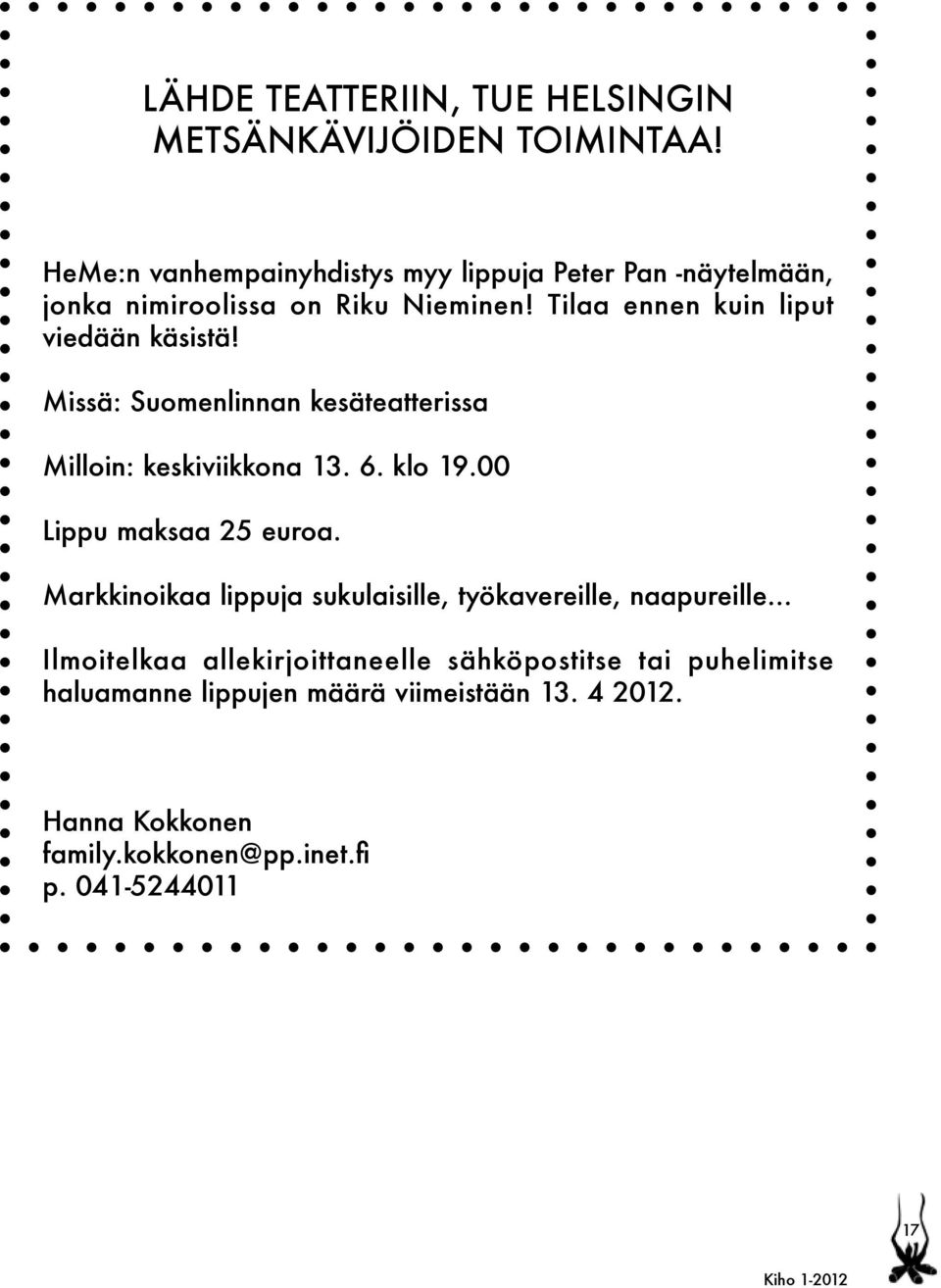 Tilaa ennen kuin liput viedään käsistä! Missä: Suomenlinnan kesäteatterissa Milloin: keskiviikkona 13. 6. klo 19.