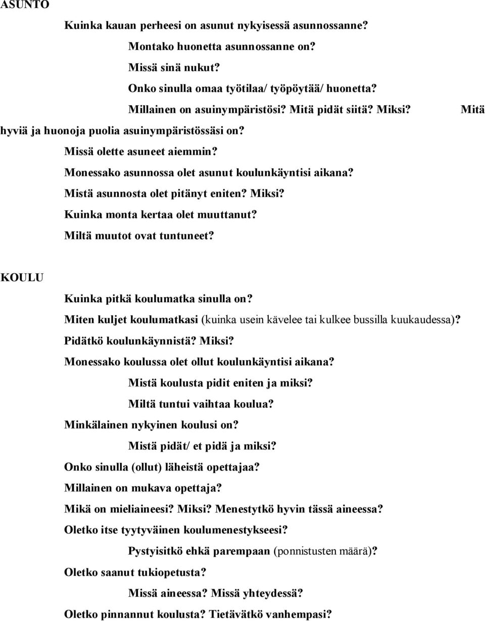 Miksi? Kuinka monta kertaa olet muuttanut? Miltä muutot ovat tuntuneet? KOULU Kuinka pitkä koulumatka sinulla on? Miten kuljet koulumatkasi (kuinka usein kävelee tai kulkee bussilla kuukaudessa)?