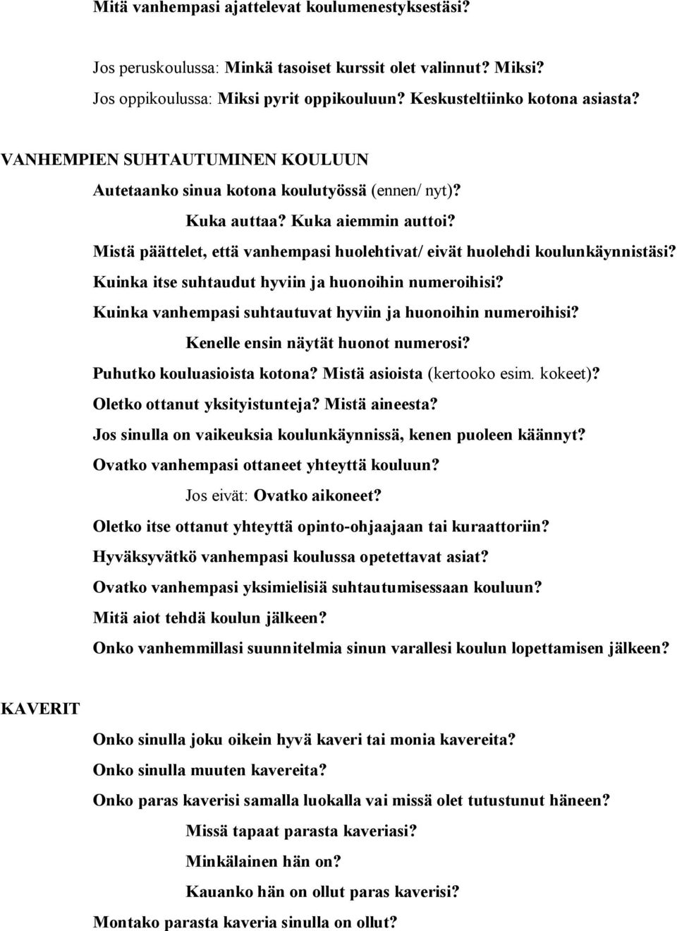 Kuinka itse suhtaudut hyviin ja huonoihin numeroihisi? Kuinka vanhempasi suhtautuvat hyviin ja huonoihin numeroihisi? Kenelle ensin näytät huonot numerosi? Puhutko kouluasioista kotona?