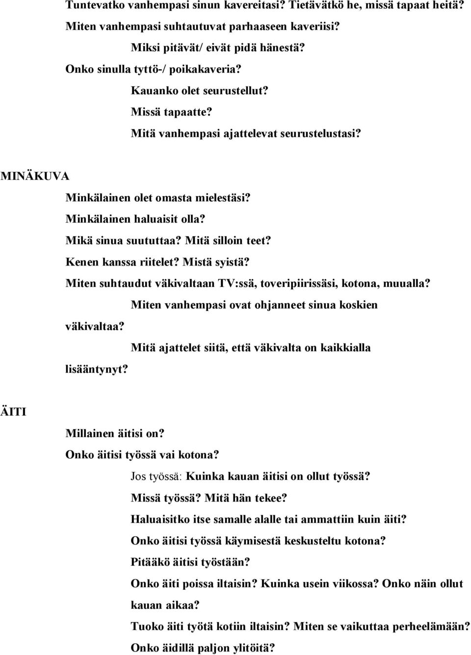 Mitä silloin teet? Kenen kanssa riitelet? Mistä syistä? Miten suhtaudut väkivaltaan TV:ssä, toveripiirissäsi, kotona, muualla? Miten vanhempasi ovat ohjanneet sinua koskien väkivaltaa?