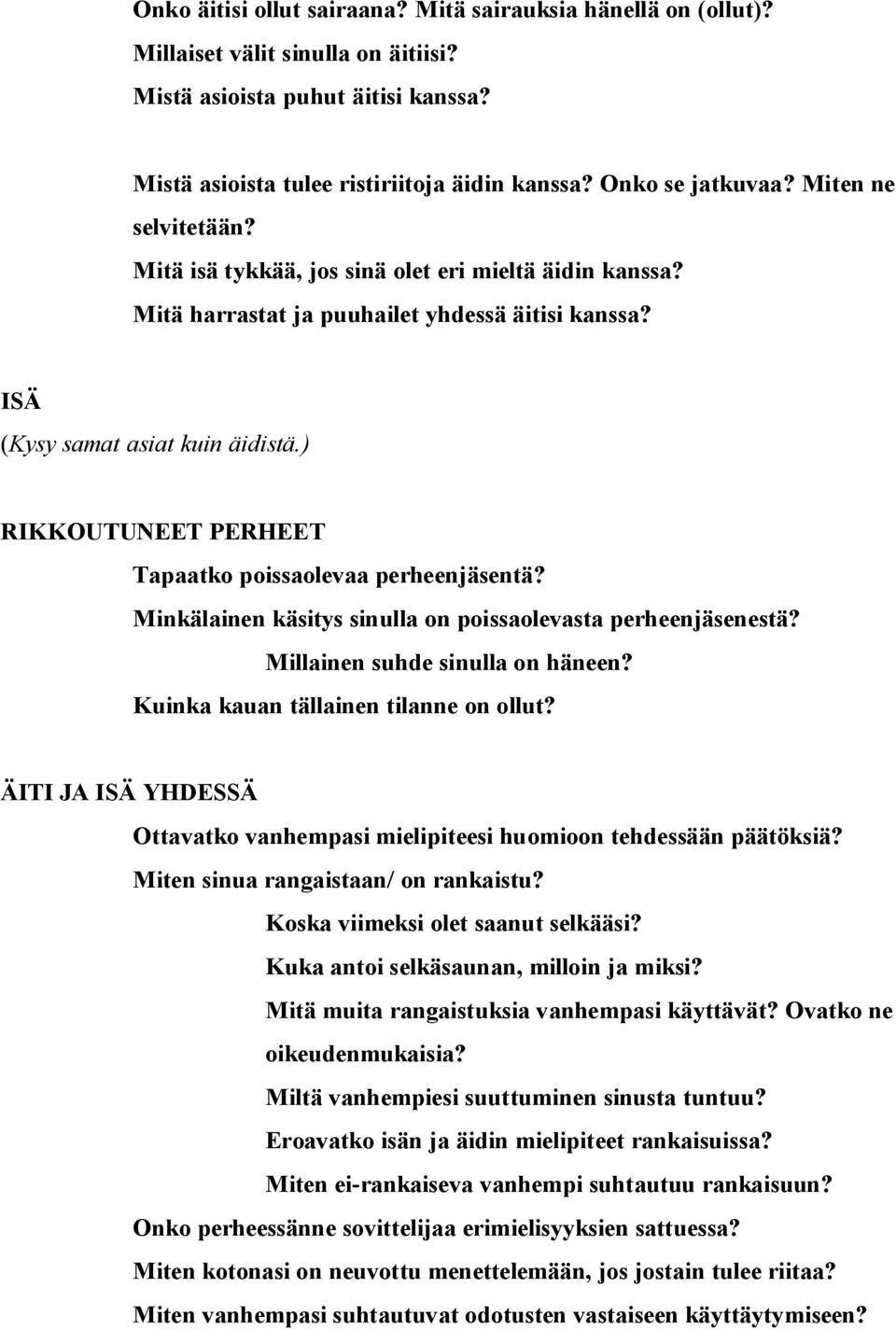 ) RIKKOUTUNEET PERHEET Tapaatko poissaolevaa perheenjäsentä? Minkälainen käsitys sinulla on poissaolevasta perheenjäsenestä? Millainen suhde sinulla on häneen? Kuinka kauan tällainen tilanne on ollut?