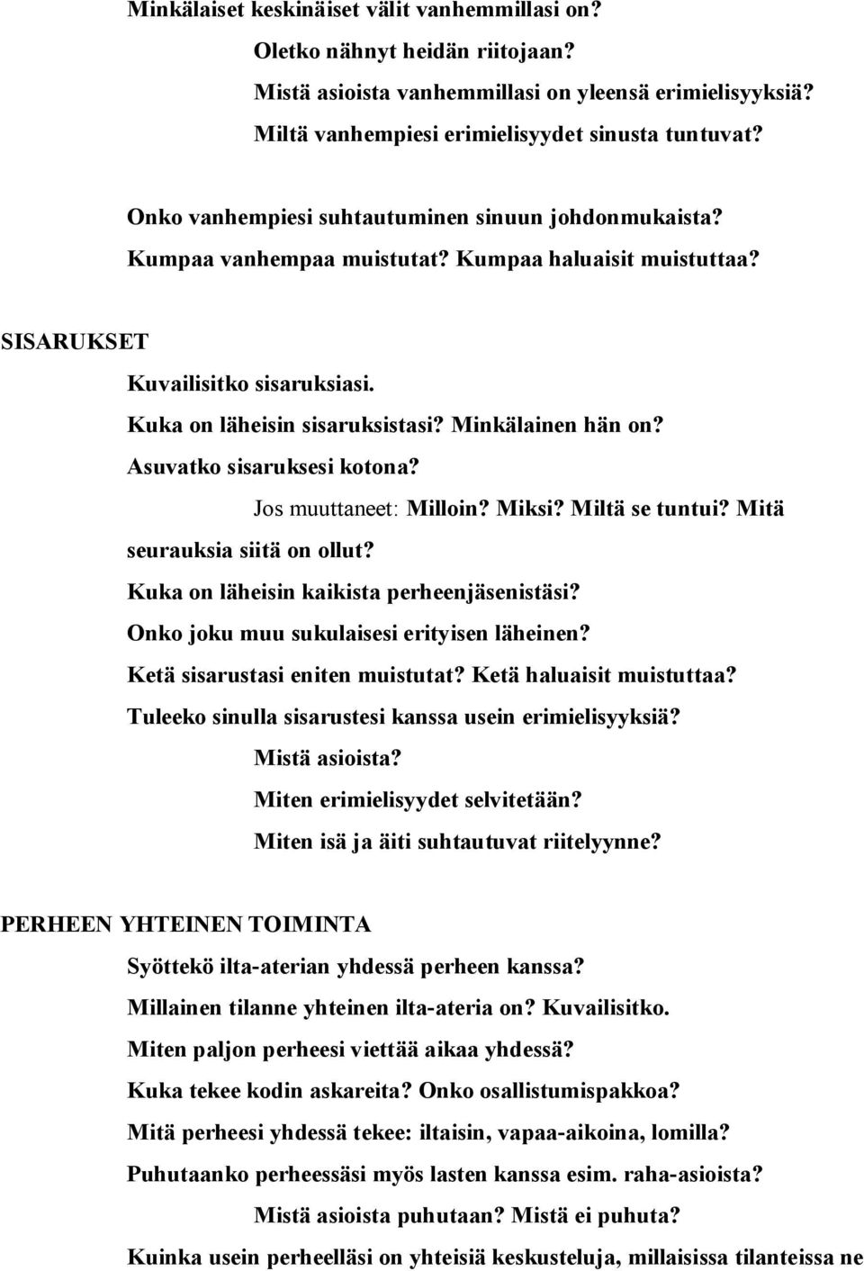 Minkälainen hän on? Asuvatko sisaruksesi kotona? Jos muuttaneet: Milloin? Miksi? Miltä se tuntui? Mitä seurauksia siitä on ollut? Kuka on läheisin kaikista perheenjäsenistäsi?