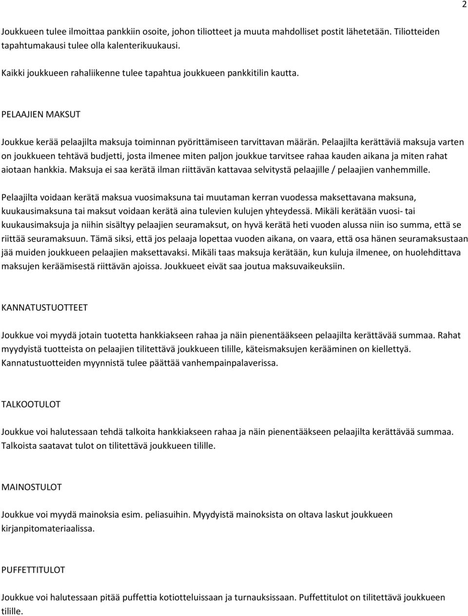 Pelaajilta kerättäviä maksuja varten on joukkueen tehtävä budjetti, josta ilmenee miten paljon joukkue tarvitsee rahaa kauden aikana ja miten rahat aiotaan hankkia.