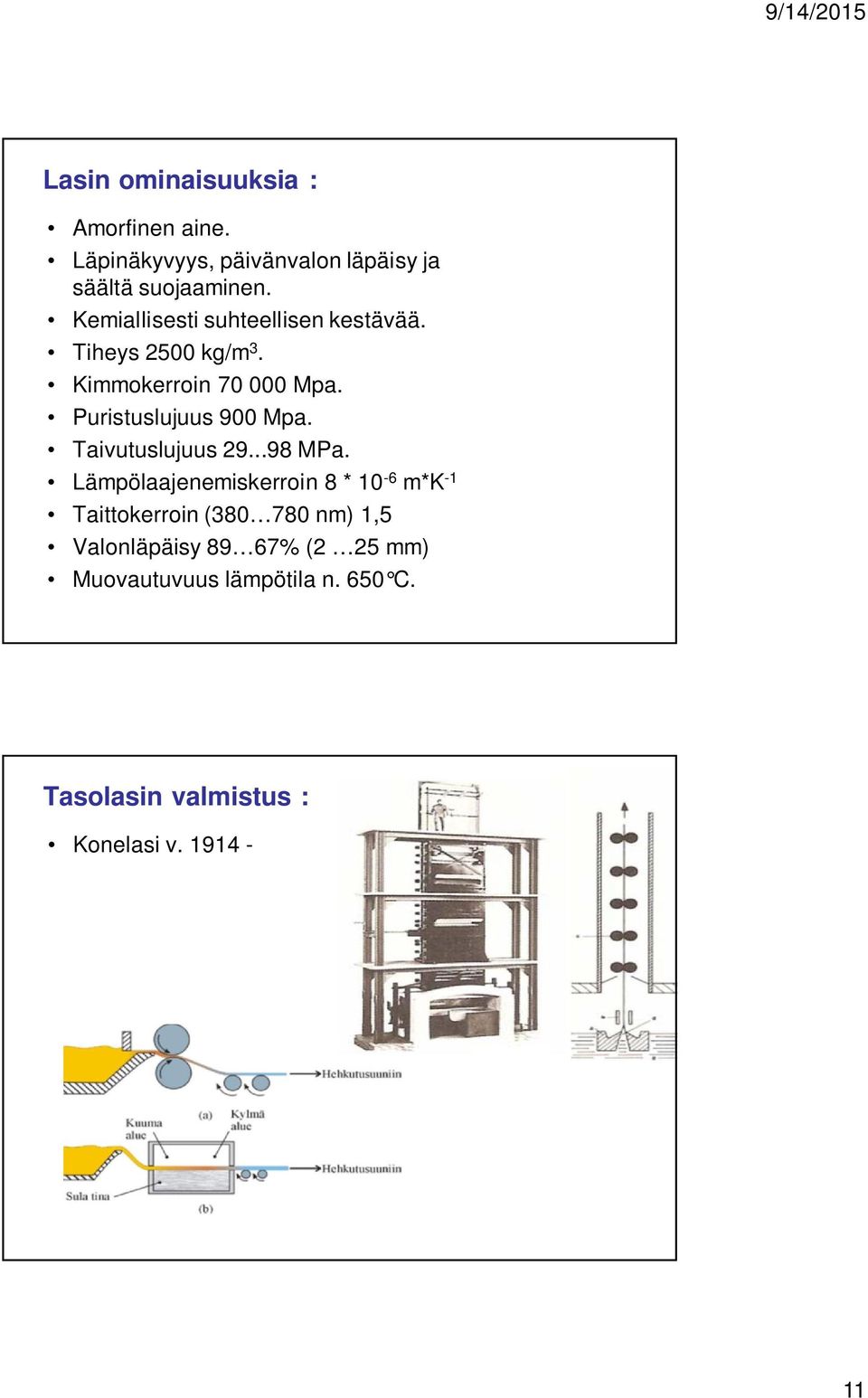 Puristuslujuus 900 Mpa. Taivutuslujuus 29...98 MPa.