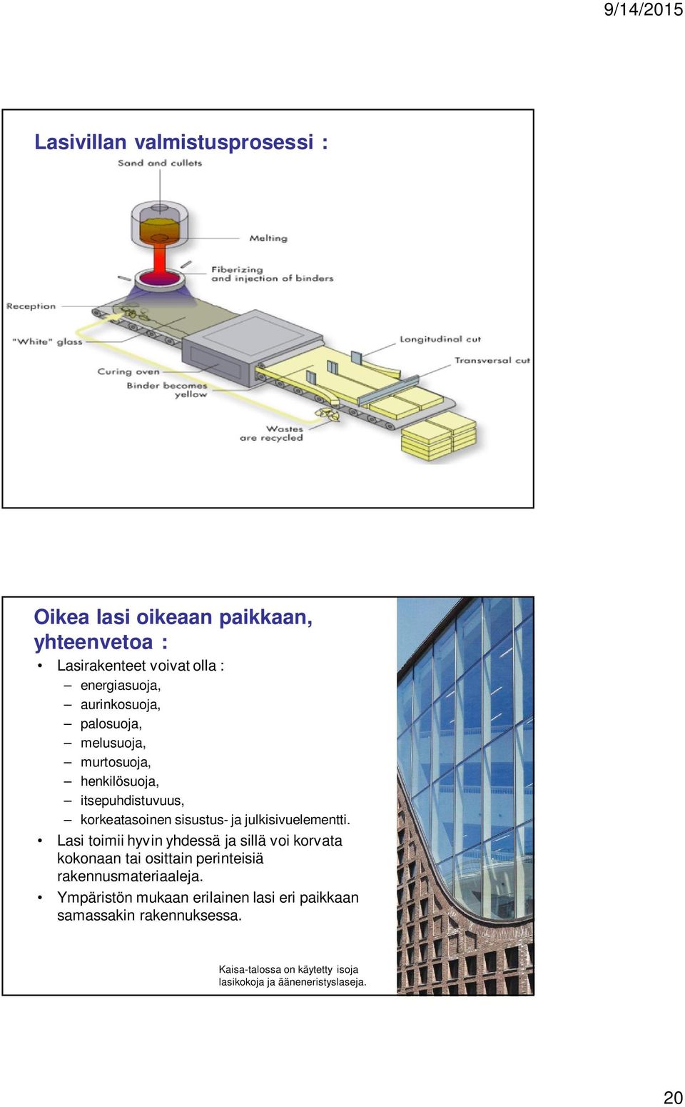 julkisivuelementti. Lasi toimii hyvin yhdessä ja sillä voi korvata kokonaan tai osittain perinteisiä rakennusmateriaaleja.