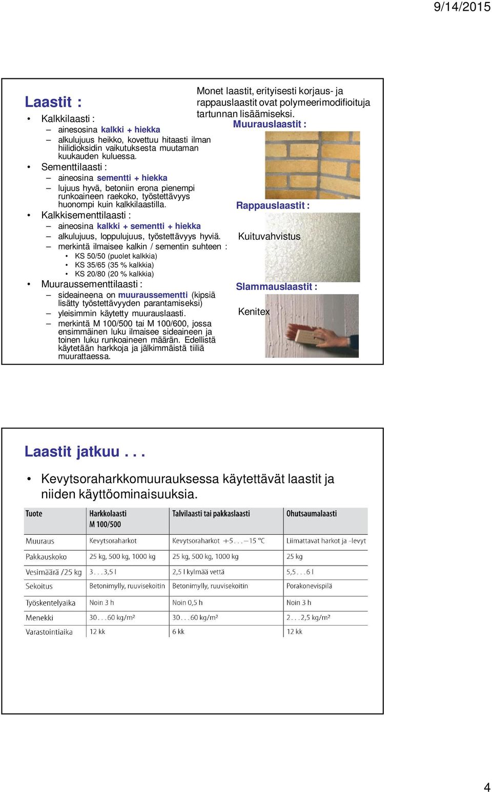 Kalkkisementtilaasti : aineosina kalkki + sementti + hiekka alkulujuus, loppulujuus, työstettävyys hyviä.