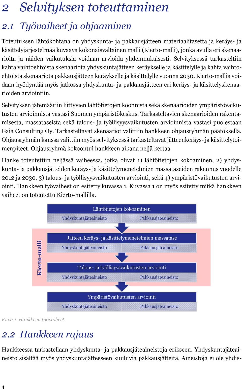 eri skenaarioita ja näiden vaikutuksia voidaan arvioida yhdenmukaisesti.