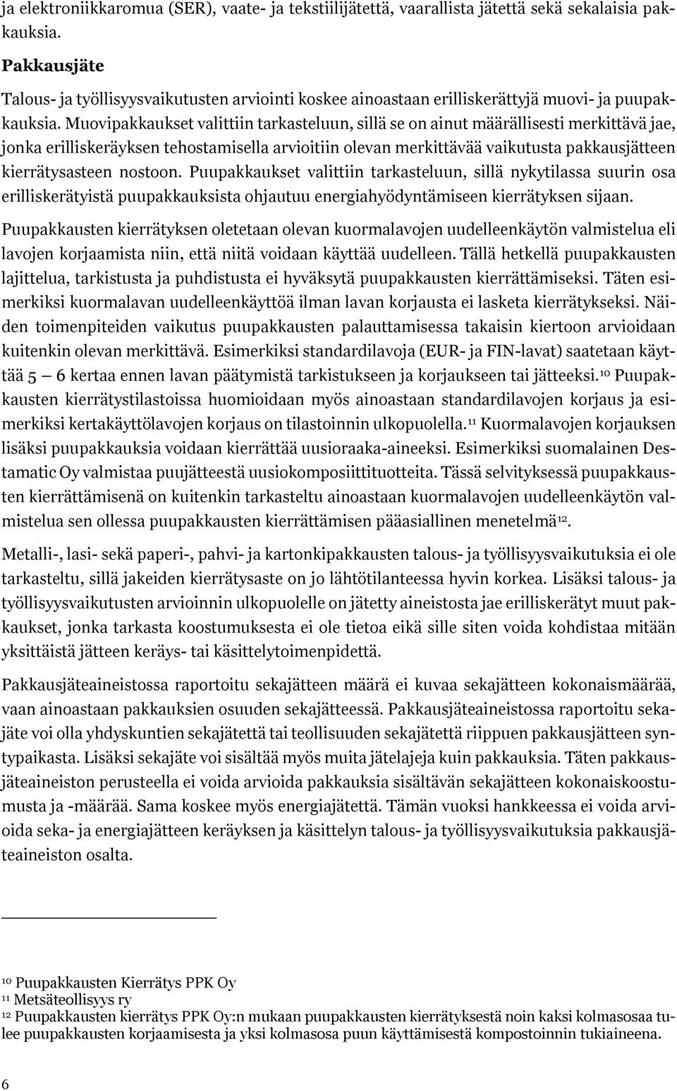 Muovipakkaukset valittiin tarkasteluun, sillä se on ainut määrällisesti merkittävä jae, jonka erilliskeräyksen tehostamisella arvioitiin olevan merkittävää vaikutusta pakkausjätteen kierrätysasteen