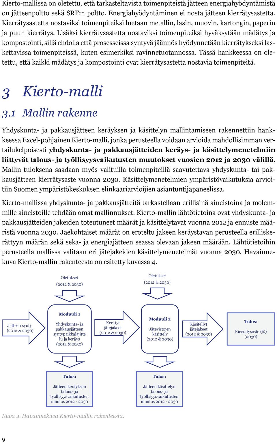 Lisäksi kierrätysastetta nostaviksi toimenpiteiksi hyväksytään mädätys ja kompostointi, sillä ehdolla että prosesseissa syntyvä jäännös hyödynnetään kierrätykseksi laskettavissa toimenpiteissä, kuten