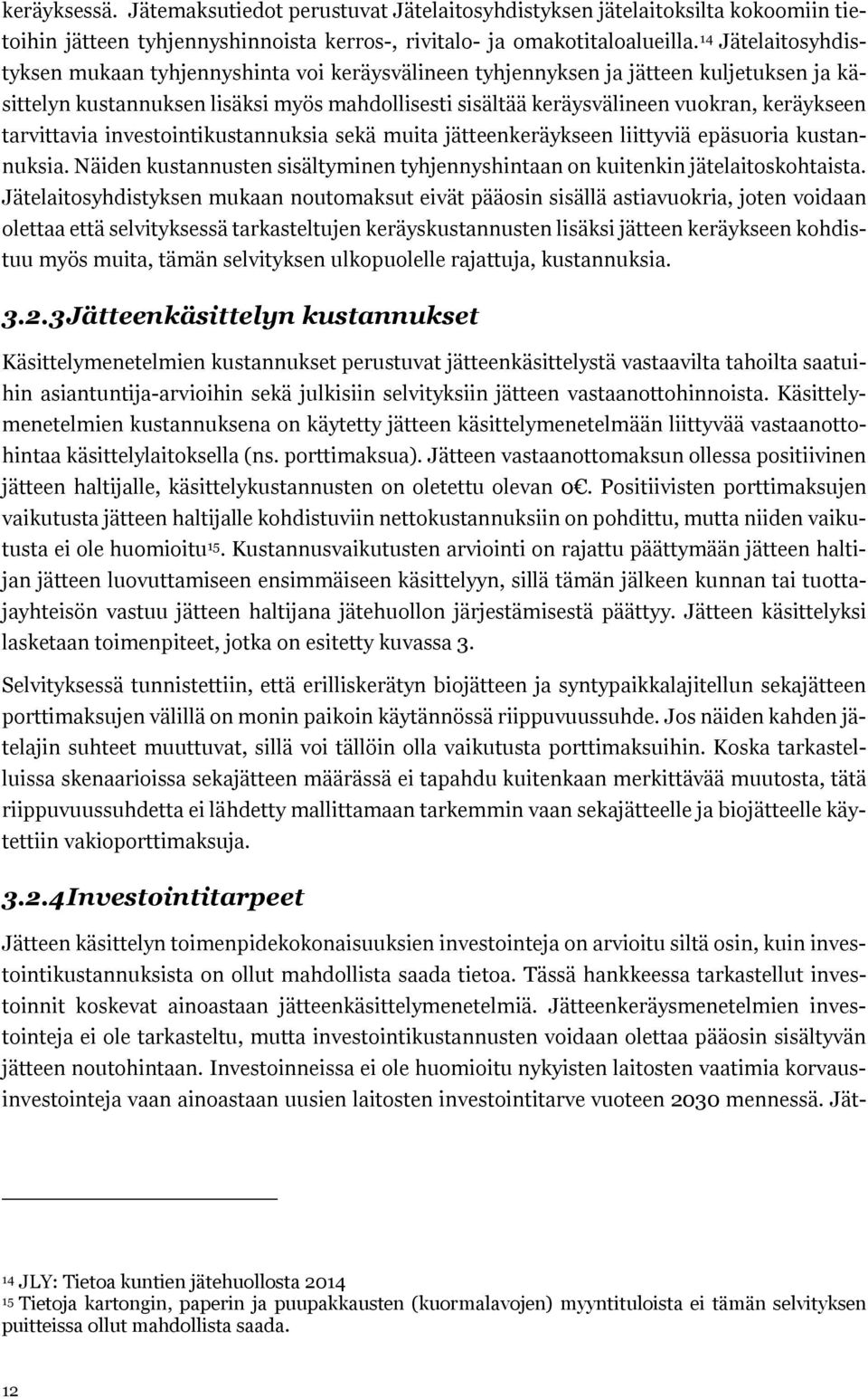 tarvittavia investointikustannuksia sekä muita jätteenkeräykseen liittyviä epäsuoria kustannuksia. Näiden kustannusten sisältyminen tyhjennyshintaan on kuitenkin jätelaitoskohtaista.