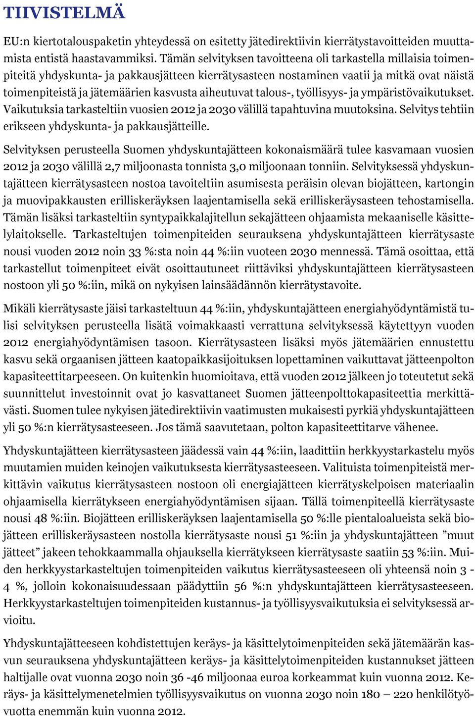 aiheutuvat talous-, työllisyys- ja ympäristövaikutukset. Vaikutuksia tarkasteltiin vuosien 2012 ja 2030 välillä tapahtuvina muutoksina. Selvitys tehtiin erikseen yhdyskunta- ja pakkausjätteille.