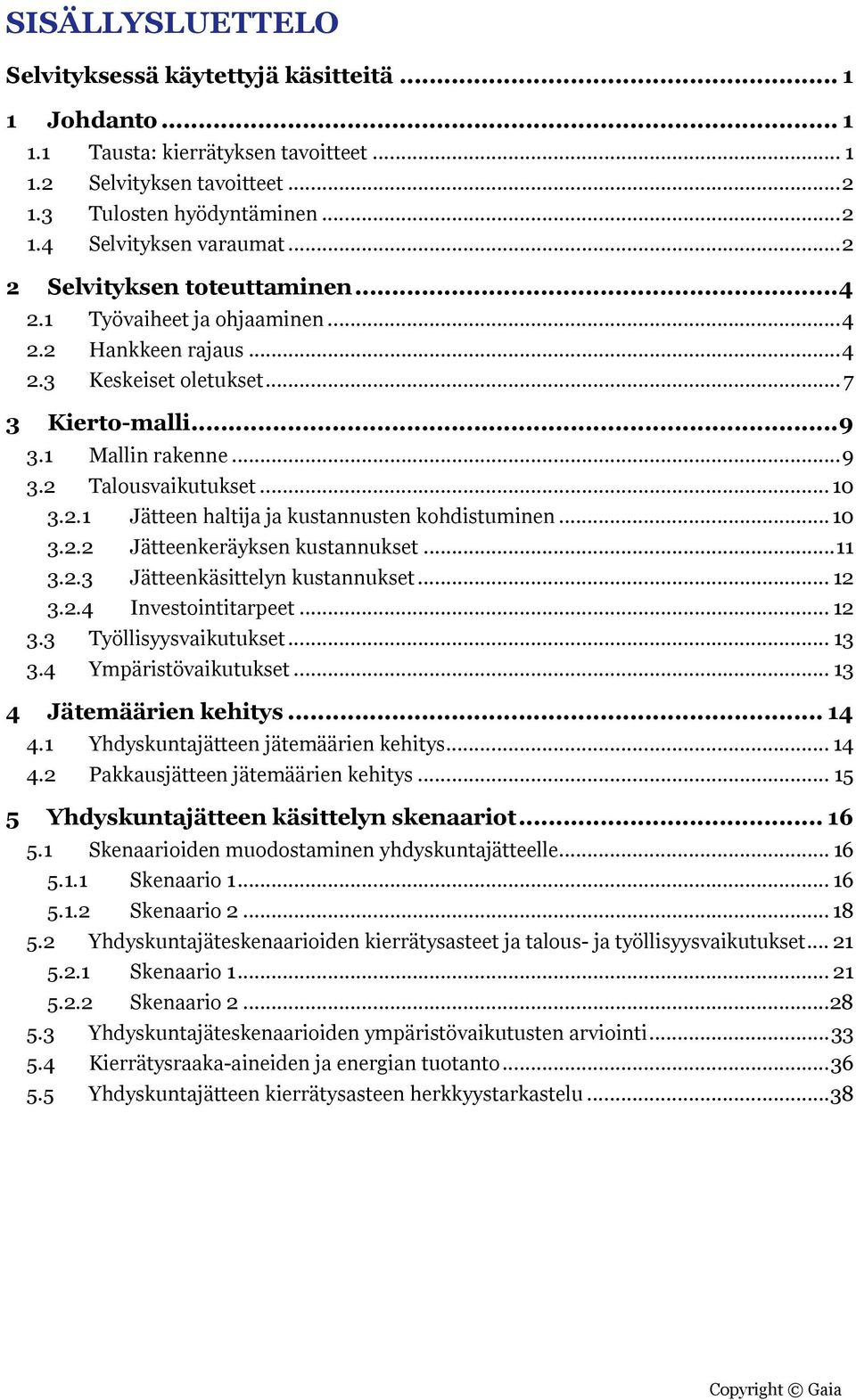 2.1 Jätteen haltija ja kustannusten kohdistuminen... 10 3.2.2 Jätteenkeräyksen kustannukset... 11 3.2.3 Jätteenkäsittelyn kustannukset... 12 3.2.4 Investointitarpeet... 12 3.3 Työllisyysvaikutukset.