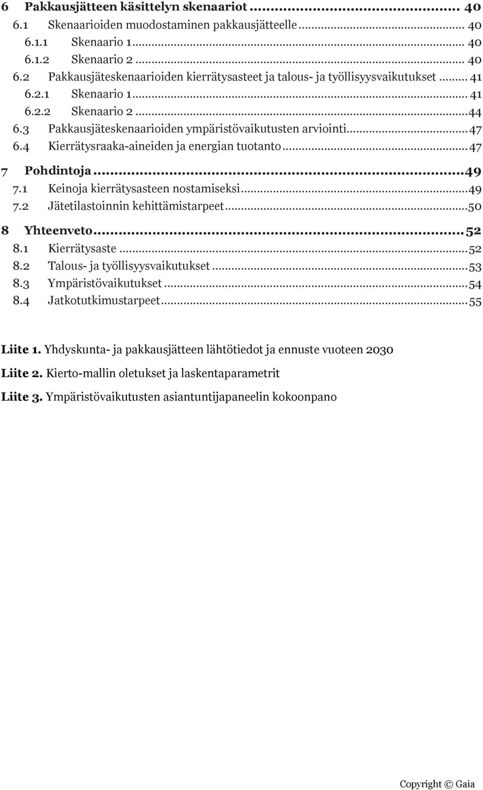 1 Keinoja kierrätysasteen nostamiseksi... 49 7.2 Jätetilastoinnin kehittämistarpeet... 50 8 Yhteenveto... 52 8.1 Kierrätysaste... 52 8.2 Talous- ja työllisyysvaikutukset... 53 8.